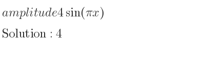 The amplitude of 4sin(pi x) is 4